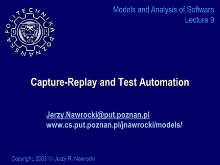 Capture-Replay and Test Automation  Models and Analysis of Software Lecture 9 Copyright,