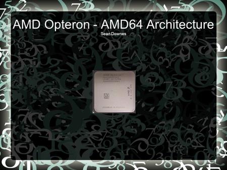 AMD Opteron - AMD64 Architecture Sean Downes. Description Released April 22, 2003 The AMD Opteron is a 64 bit microprocessor designed for use in server.