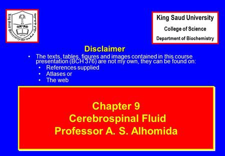 1 Chapter 9 Cerebrospinal Fluid Professor A. S. Alhomida Disclaimer The texts, tables, figures and images contained in this course presentation (BCH 376)