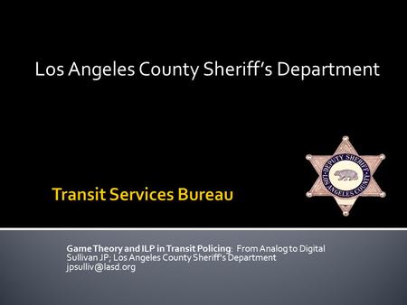 Game Theory and ILP in Transit Policing: From Analog to Digital Sullivan JP; Los Angeles County Sheriff's Department Los Angeles County.