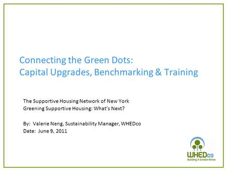Connecting the Green Dots: Capital Upgrades, Benchmarking & Training The Supportive Housing Network of New York Greening Supportive Housing: What’s Next?