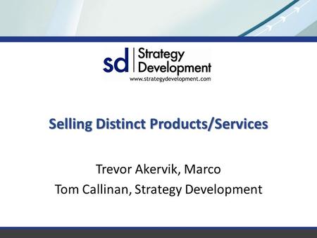 Selling Distinct Products/Services Trevor Akervik, Marco Tom Callinan, Strategy Development.