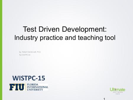 By for Test Driven Development: Industry practice and teaching tool Robert Vanderwall, Ph.D. 1 WISTPC-15.