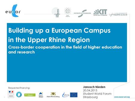 1 Requested financing: Building up a European Campus in the Upper Rhine Region Cross-border cooperation in the field of higher education and research Janosch.