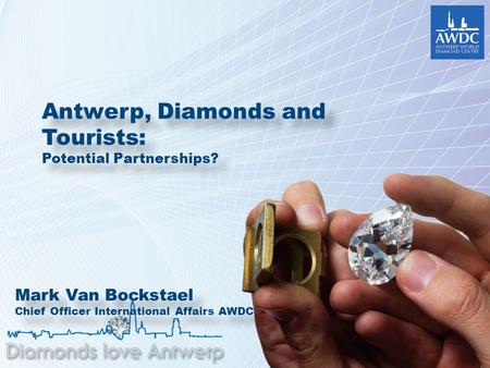 Antwerp, Diamonds and Tourists: Potential Partnerships? Antwerp, Diamonds and Tourists: Potential Partnerships? Mark Van Bockstael Chief Officer International.