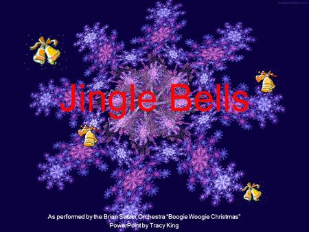 Jingle Bells As performed by the Brian Setzer Orchestra “Boogie Woogie Christmas” PowerPoint by Tracy King.