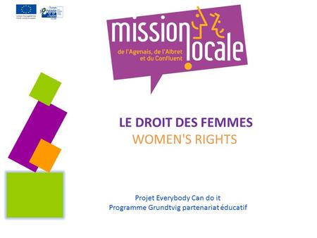 Projet Everybody Can do it Programme Grundtvig partenariat éducatif LE DROIT DES FEMMES WOMEN'S RIGHTS.