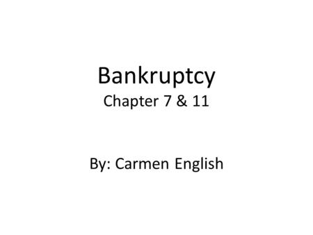 Bankruptcy Chapter 7 & 11 By: Carmen English. Groups Employees Shareholders Suppliers Bond Holders Secured claimants Unsecured claimants Scenario: Business.