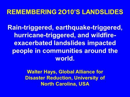 REMEMBERING 2O10’S LANDSLIDES Rain-triggered, earthquake-triggered, hurricane-triggered, and wildfire- exacerbated landslides impacted people in communities.