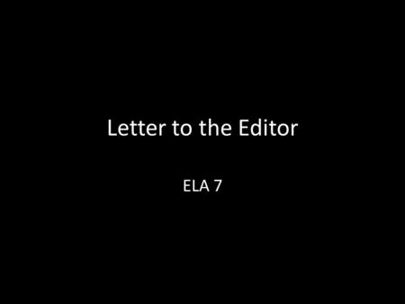 Letter to the Editor ELA 7. What is a letter to the editor? A letter to the editor is a letter sent to a publication about issues of concern from its.