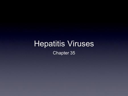 Hepatitis Viruses Chapter 35. Properties of Hepatitis Viruses Six known Hepatitis type A virus (Picornaviridae) Hepatitis type B virus (Hepadnaviridae)