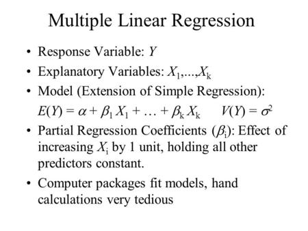 Multiple Linear Regression Response Variable: Y Explanatory Variables: X 1,...,X k Model (Extension of Simple Regression): E(Y) =  +  1 X 1 +  +  k.