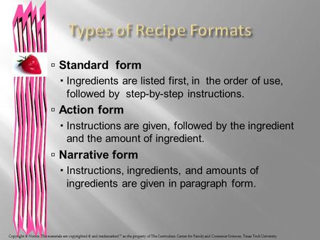  Standard form  Ingredients are listed first, in the order of use, followed by step-by-step instructions.  Action form  Instructions are given, followed.
