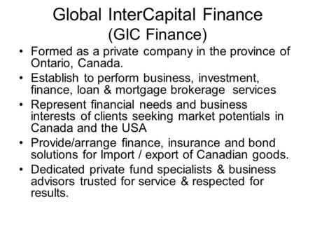 Global InterCapital Finance (GIC Finance) Formed as a private company in the province of Ontario, Canada. Establish to perform business, investment, finance,