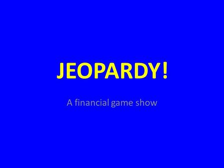 Click Once to Begin JEOPARDY! A financial game show.