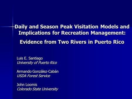 Daily and Season Peak Visitation Models and Implications for Recreation Management: Evidence from Two Rivers in Puerto Rico Luis E. Santiago University.