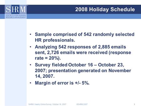 ©SHRM 2007SHRM Weekly Online Survey: October 16, 20071 2008 Holiday Schedule Sample comprised of 542 randomly selected HR professionals. Analyzing 542.