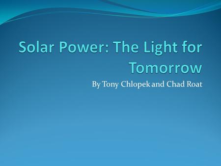 By Tony Chlopek and Chad Roat. Background Solar panels are very beneficial because they take solar energy and convert it into electricity. Solar panels.