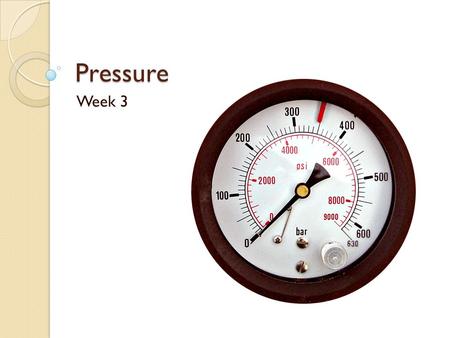 Pressure Week 3 Definition of Pressure Defined as force (F) acting perpendicularly to a surface area (A) P = F/A In the atmosphere the gas we breathe.