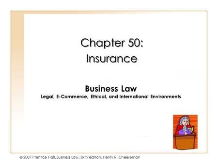 19 - 1 © 2007 Prentice Hall, Business Law, sixth edition, Henry R. Cheeseman Chapter 50: Insurance Chapter 50: Insurance Business Law Legal, E-Commerce,