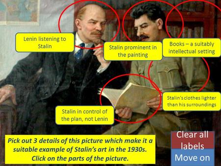 Pick out 3 details of this picture which make it a suitable example of Stalin’s art in the 1930s. Click on the parts of the picture. Move on Clear all.
