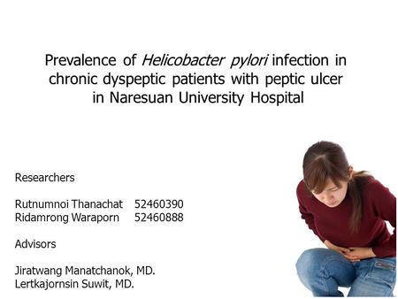 Prevalence of Helicobacter pylori infection in chronic dyspeptic patients with peptic ulcer in Naresuan University Hospital Researchers Rutnumnoi Thanachat.