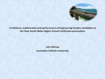 Confidence, mathematics and performance of Engineering Studies candidates at the New South Wales Higher School Certificate examination John Barlow Australian.