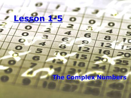 Lesson 1-5 The Complex Numbers. Objective: Objective: To add, subtract, multiply, and divide complex numbers.