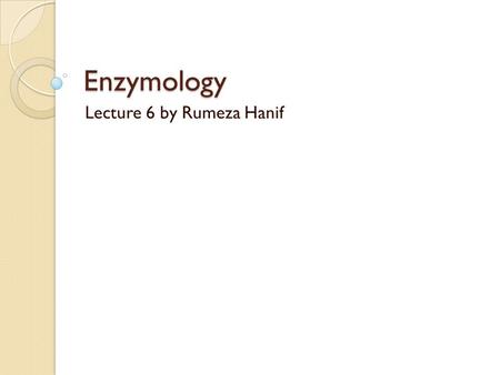 Enzymology Lecture 6 by Rumeza Hanif. Properties of enzymes In the textile industry accelerate the reaction Operates under mild conditions Alternative.