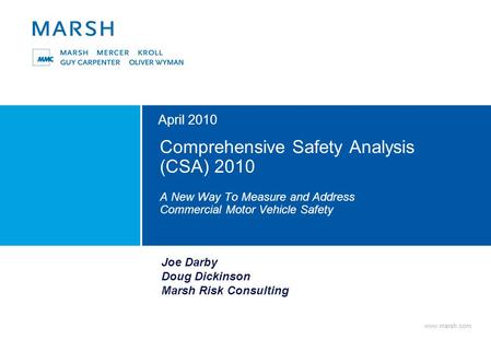 Www.marsh.com Comprehensive Safety Analysis (CSA) 2010 A New Way To Measure and Address Commercial Motor Vehicle Safety April 2010 Joe Darby Doug Dickinson.