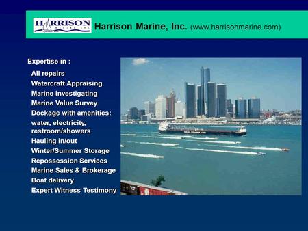 Harrison Marine, Inc. (www.harrisonmarine.com) Expertise in : All repairs Watercraft Appraising Marine Investigating Marine Value Survey Dockage with amenities: