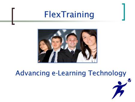 FlexTraining Advancing e-Learning Technology. What is FlexTraining? FlexTraining is web-based training software that provides powerful delivery and dramatic.