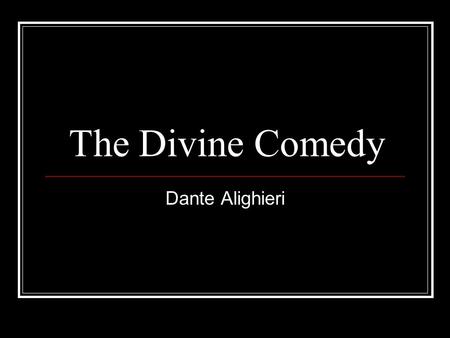 The Divine Comedy Dante Alighieri. The Divine Comedy Written between 1308 and 1321 Central epic poem of Italian literature Divided into three parts Inferno.