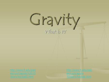 Gravity What is it?  es/cych/apollo%2010 /story/hoi/ball3.html  es/cych/apollo 10/story/hoi/ball.html.