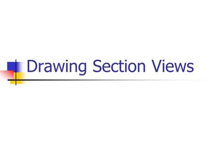 Drawing Section Views. What is a “Section View” ? A section view is a view used on a drawing to show an area or hidden part of an object by cutting away.