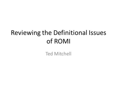 Reviewing the Definitional Issues of ROMI Ted Mitchell.