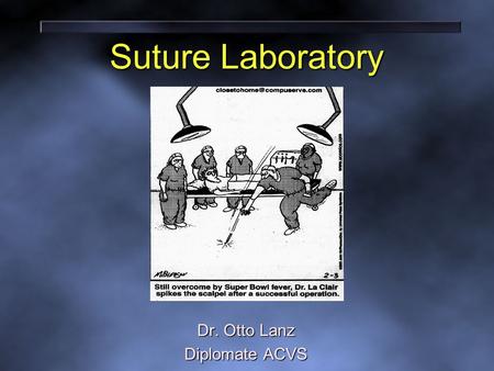 Suture Laboratory Dr. Otto Lanz Diplomate ACVS Dr. Otto Lanz Diplomate ACVS.