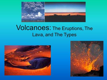 Volcanoes: The Eruptions, The Lava, and The Types