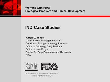 U.S. DEPARTMENT OF HEALTH AND HUMAN SERVICES NATIONAL INSTITUTES OF HEALTH Working with FDA: Biological Products and Clinical Development IND Case Studies.
