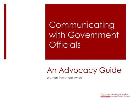 An Advocacy Guide Women Thrive Worldwide 1 Communicating with Government Officials Women Thrive Worldwide Advocacy Tools & Resources.