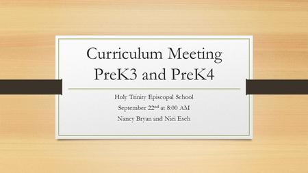 Curriculum Meeting PreK3 and PreK4 Holy Trinity Episcopal School September 22 nd at 8:00 AM Nancy Bryan and Nici Esch.