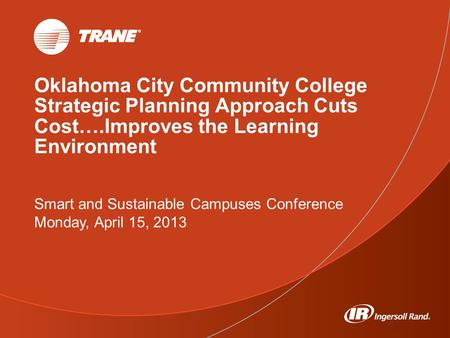 Oklahoma City Community College Strategic Planning Approach Cuts Cost….Improves the Learning Environment Smart and Sustainable Campuses Conference Monday,