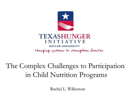 The Complex Challenges to Participation in Child Nutrition Programs Rachel L. Wilkerson.