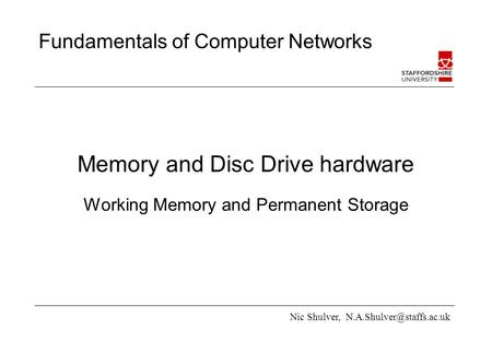 Nic Shulver, Fundamentals of Computer Networks Memory and Disc Drive hardware Working Memory and Permanent Storage.