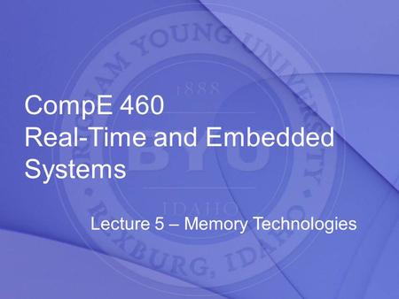 CompE 460 Real-Time and Embedded Systems Lecture 5 – Memory Technologies.