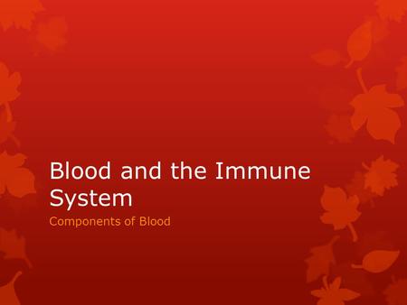 Blood and the Immune System Components of Blood.