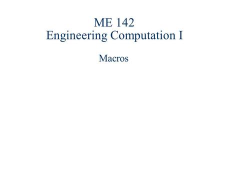 ME 142 Engineering Computation I Macros. Key Concepts Macro Overview Recording a Macro Running a Macro Editing a Macro Using Controls.