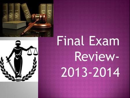 Final Exam Review- 2013-2014.  Section 1- History of Law (Chapter 1)  Section 2- Criminal Law (Chapter 5)  Section 3- Civil Law (Chapter 6)