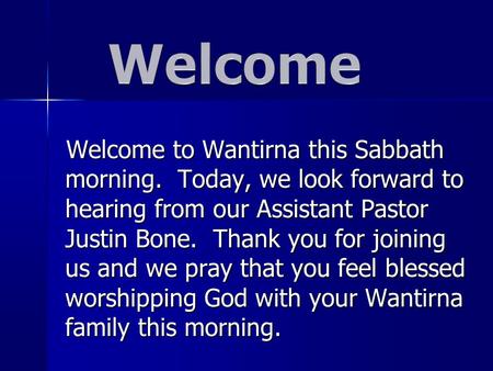 Welcome to Wantirna this Sabbath morning. Today, we look forward to hearing from our Assistant Pastor Justin Bone. Thank you for joining us and we pray.