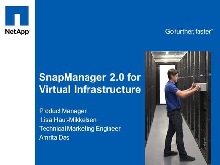 SnapManager 2.0 for Virtual Infrastructure Product Manager Lisa Haut-Mikkelsen Technical Marketing Engineer Amrita Das.